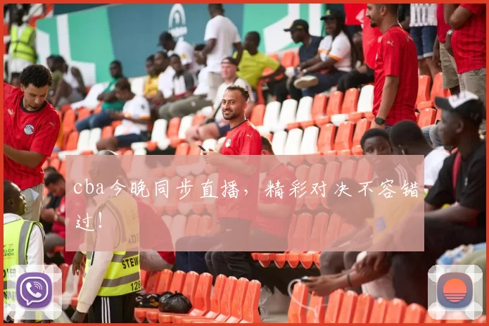 cba今晚同步直播，精彩对决不容错过！