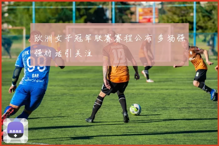 欧洲女子冠军联赛赛程公布 多场强强对话引关注