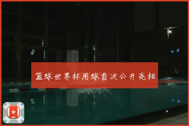 篮球世界杯用球首次公开亮相