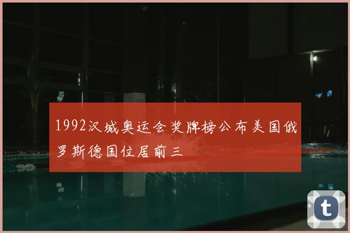 1992汉城奥运会奖牌榜公布美国俄罗斯德国位居前三