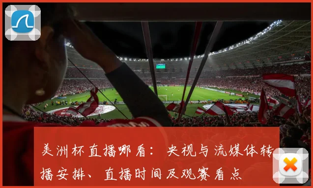 美洲杯直播哪看：央视与流媒体转播安排、直播时间及观赛看点