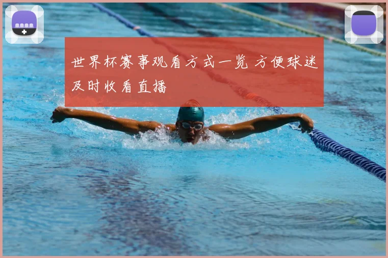世界杯赛事观看方式一览 方便球迷及时收看直播
