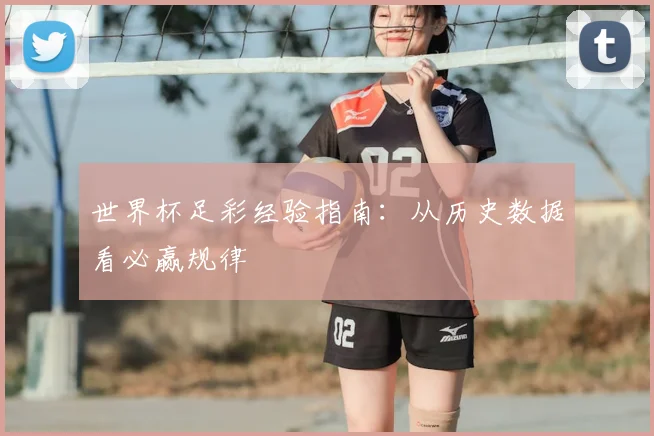世界杯足彩经验指南:从历史数据看必赢规律