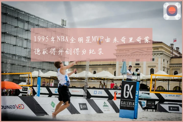 1995年NBA全明星MVP由米奇里奇蒙德获得并创得分纪录