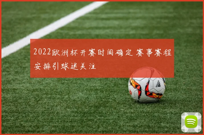 2022欧洲杯开赛时间确定 赛事赛程安排引球迷关注